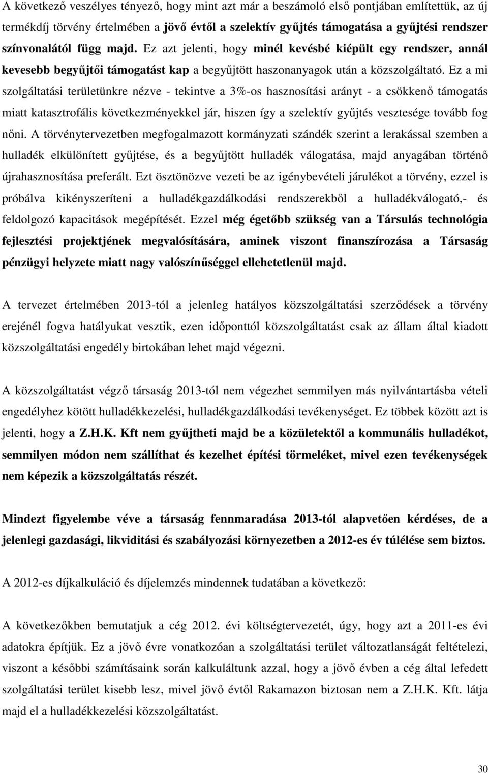 Ez a mi szolgáltatási területünkre nézve - tekintve a 3%-os hasznosítási arányt - a csökkenő támogatás miatt katasztrofális következményekkel jár, hiszen így a szelektív gyűjtés vesztesége tovább fog