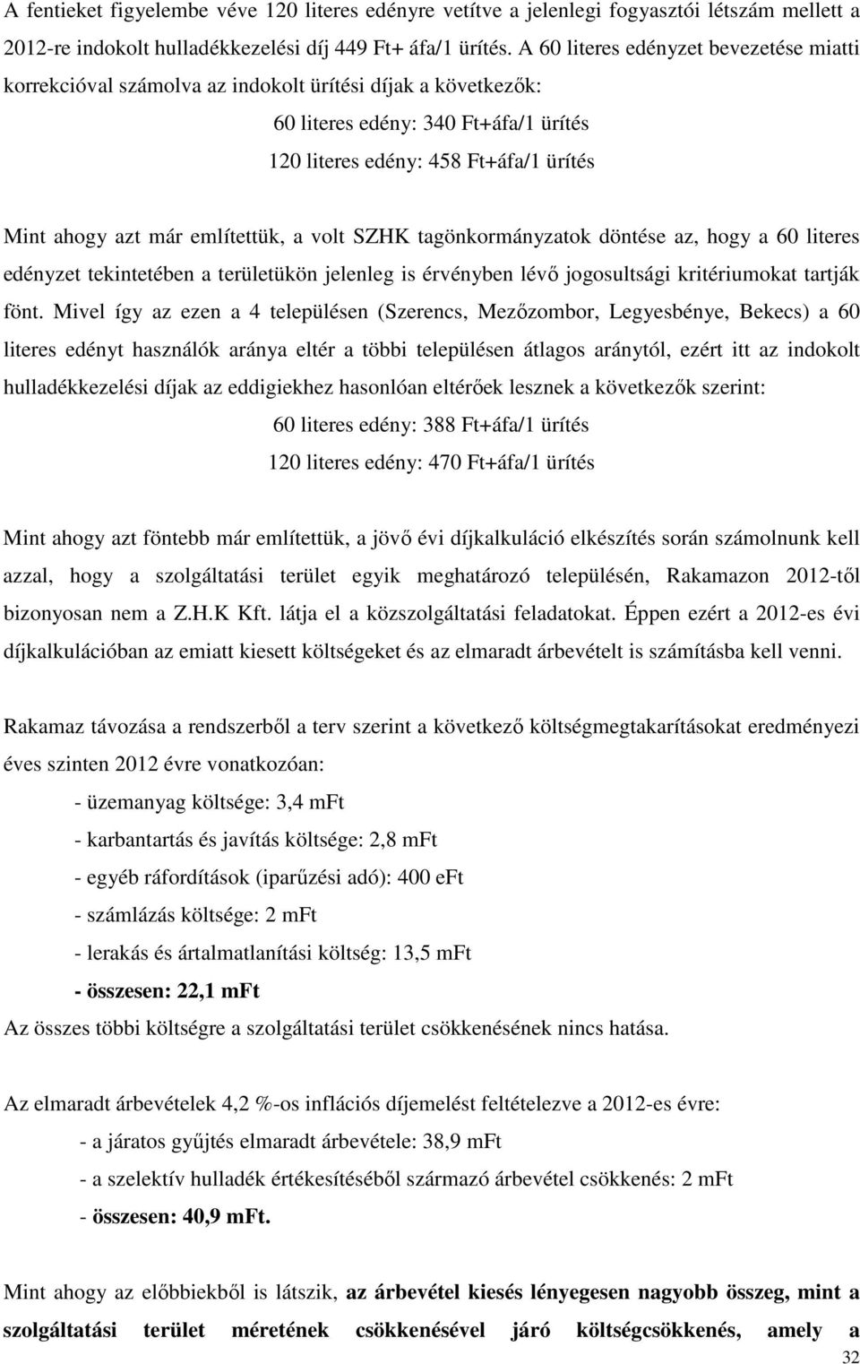 említettük, a volt SZHK tagönkormányzatok döntése az, hogy a 60 literes edényzet tekintetében a területükön jelenleg is érvényben lévő jogosultsági kritériumokat tartják fönt.