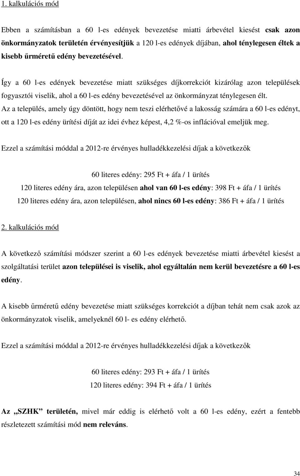 Így a 60 l-es edények bevezetése miatt szükséges díjkorrekciót kizárólag azon települések fogyasztói viselik, ahol a 60 l-es edény bevezetésével az önkormányzat ténylegesen élt.