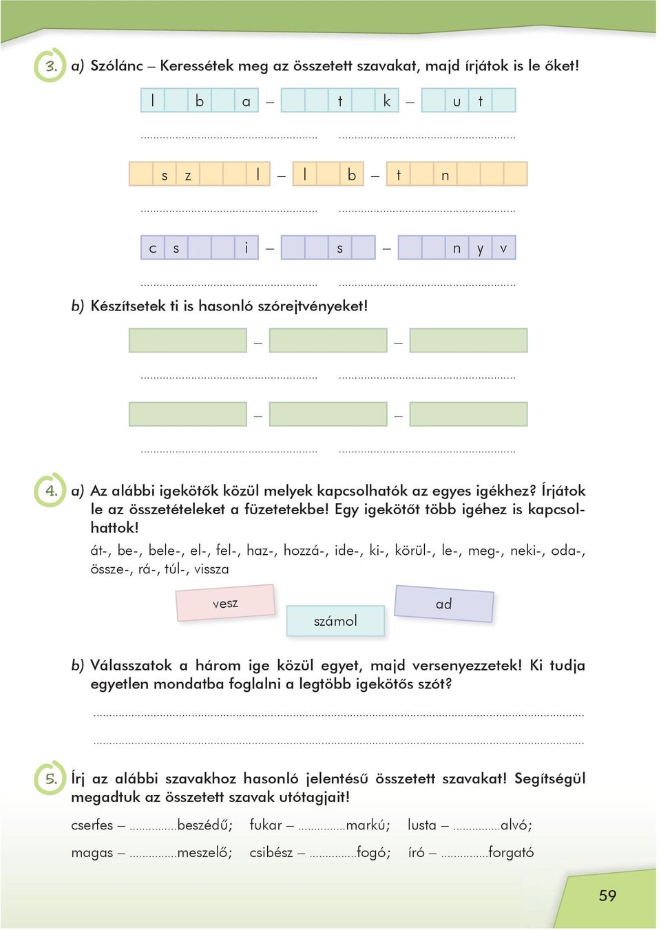 át-, be-, bele-, el-, fel-, haz-, hozzá-, ide-, ki-, körül-, le-, meg-, neki-, oda-, össze-, rá-, túl-, vissza vesz számol ad b) Válasszatok a három ige közül egyet, majd versenyezzetek!