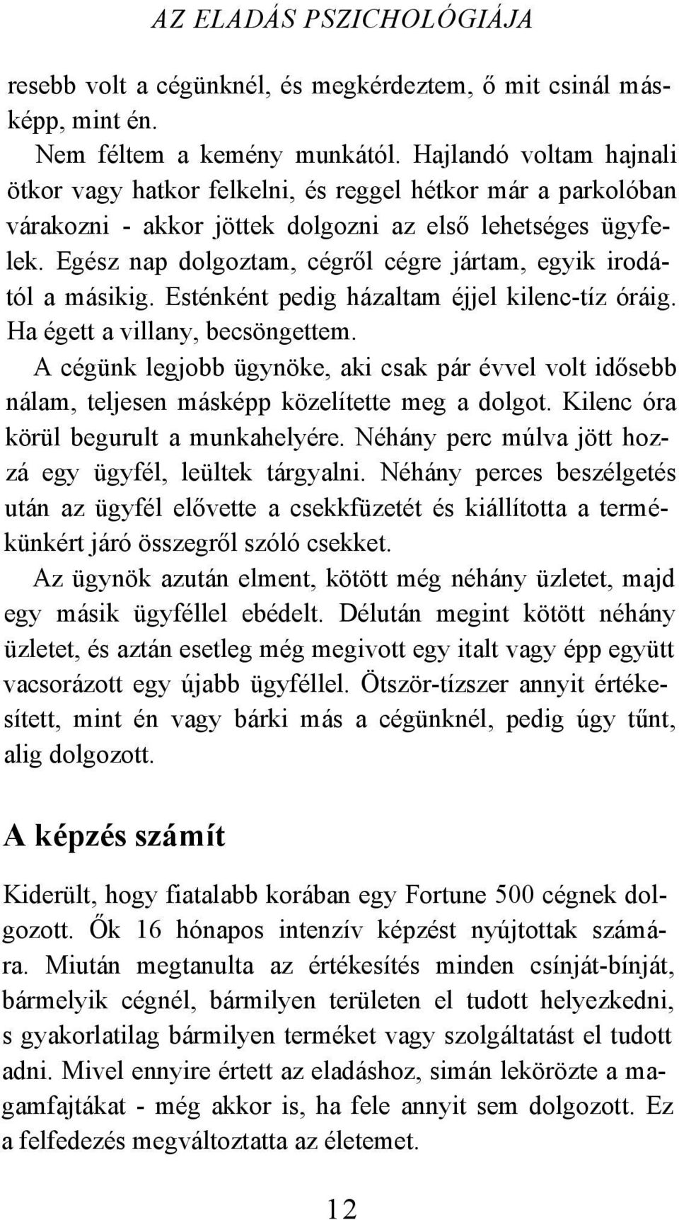 Egész nap dolgoztam, cégről cégre jártam, egyik irodától a másikig. Esténként pedig házaltam éjjel kilenc-tíz óráig. Ha égett a villany, becsöngettem.