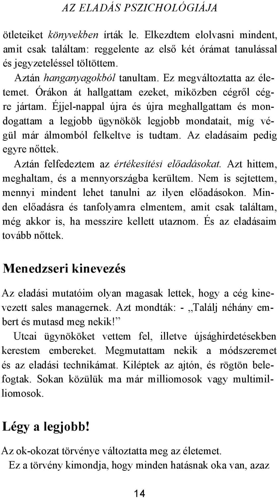 Éjjel-nappal újra és újra meghallgattam és mondogattam a legjobb ügynökök legjobb mondatait, míg végül már álmomból felkeltve is tudtam. Az eladásaim pedig egyre nőttek.