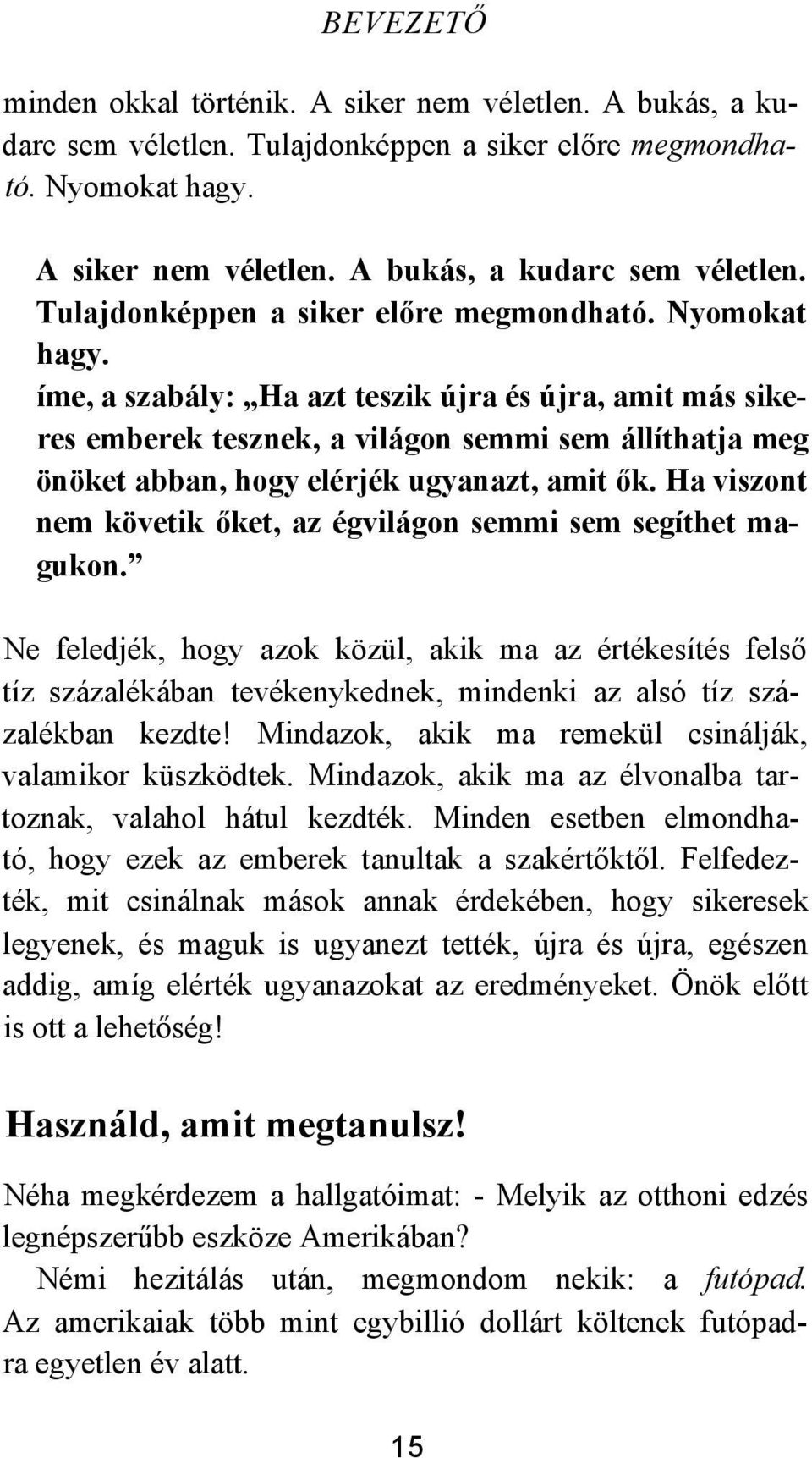 íme, a szabály: Ha azt teszik újra és újra, amit más sikeres emberek tesznek, a világon semmi sem állíthatja meg önöket abban, hogy elérjék ugyanazt, amit ők.