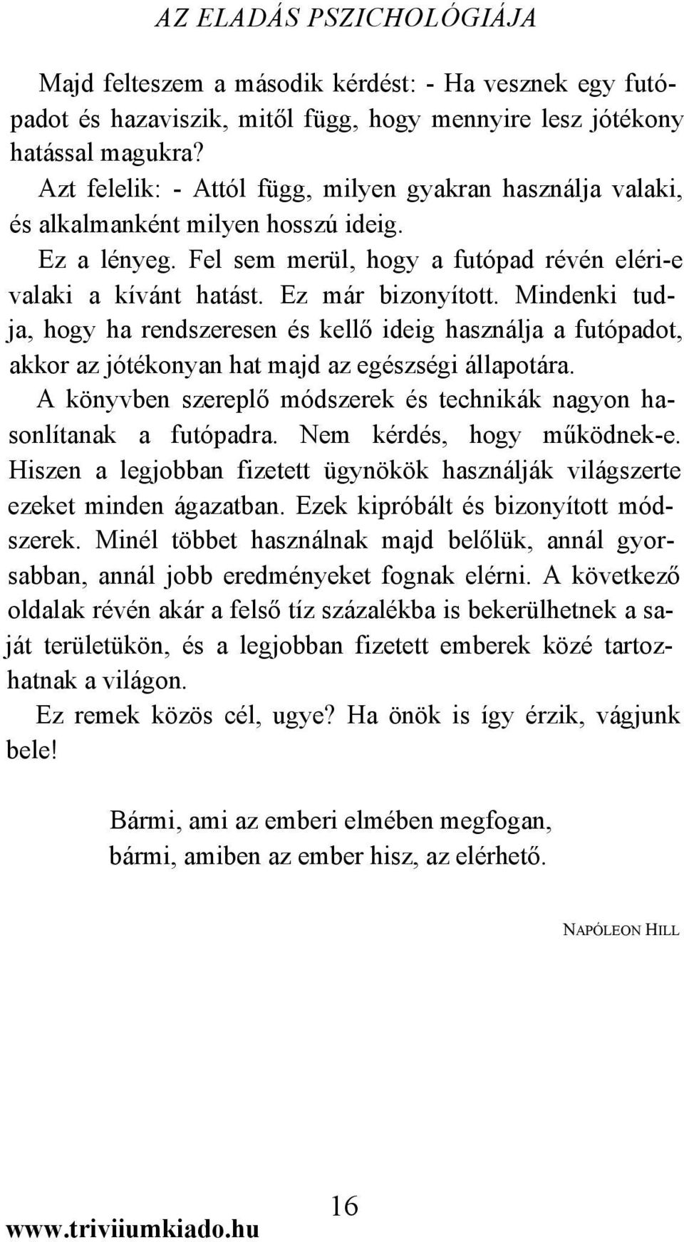 Mindenki tudja, hogy ha rendszeresen és kellő ideig használja a futópadot, akkor az jótékonyan hat majd az egészségi állapotára.