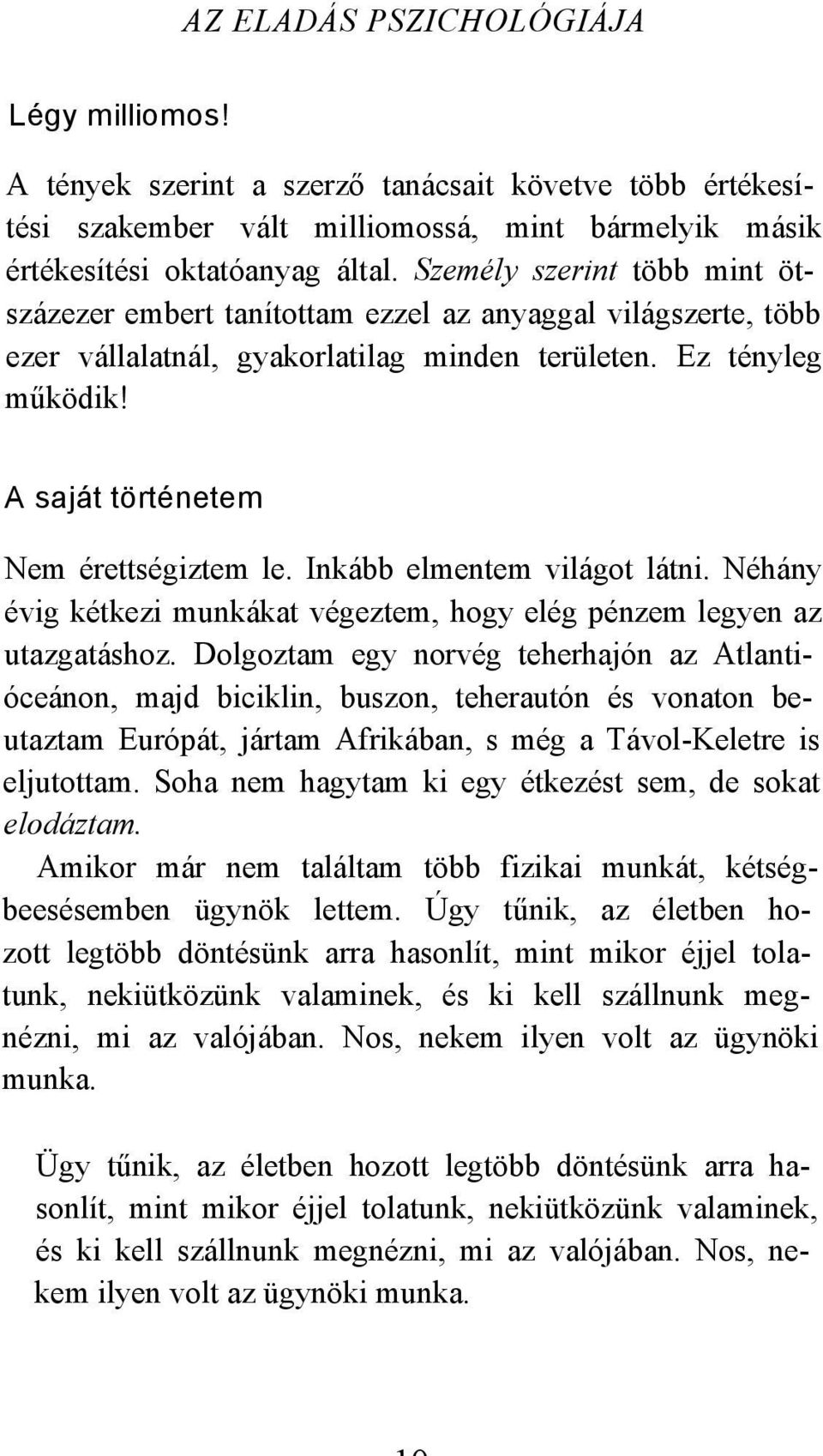 A saját történetem Nem érettségiztem le. Inkább elmentem világot látni. Néhány évig kétkezi munkákat végeztem, hogy elég pénzem legyen az utazgatáshoz.