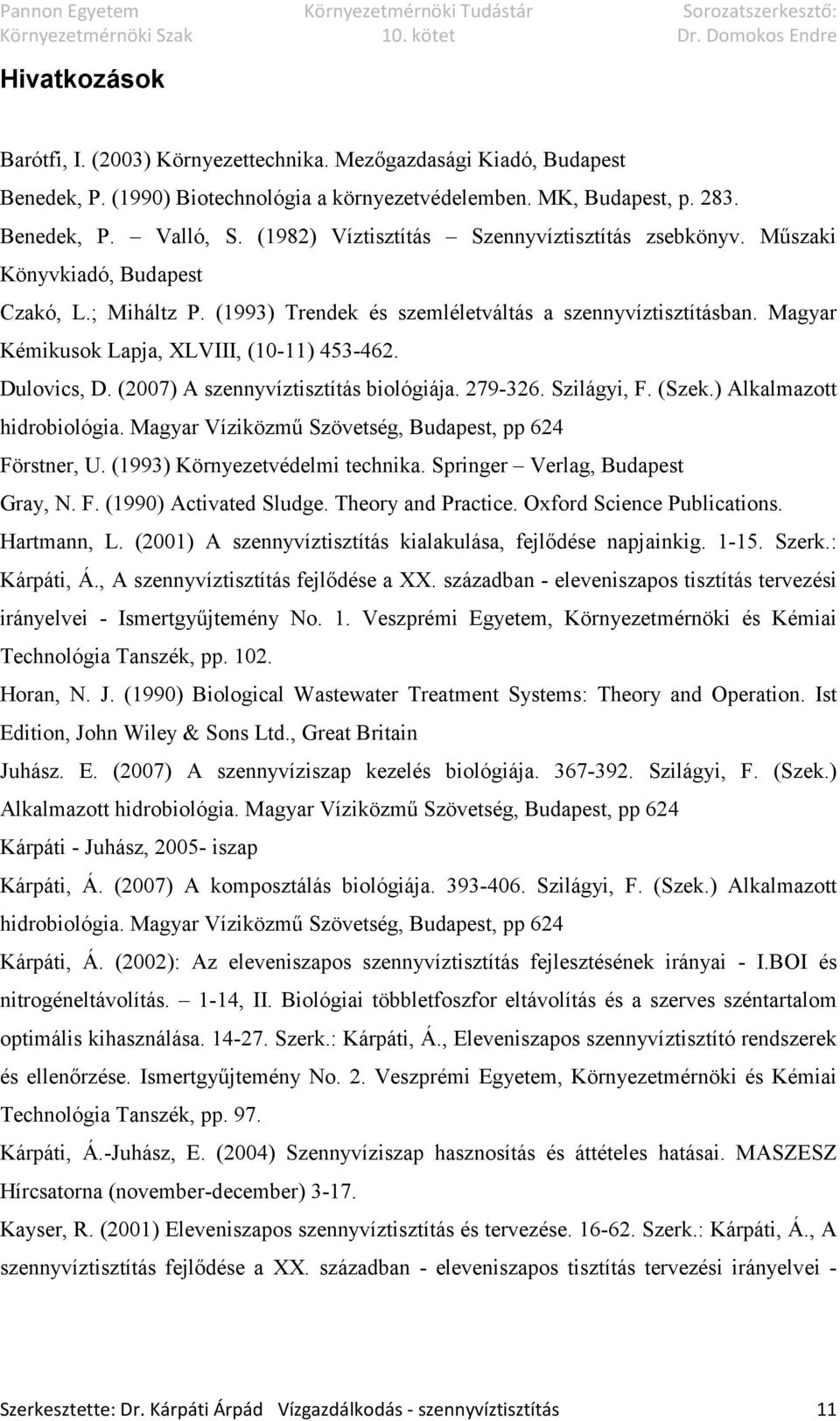 Magyar Kémikusok Lapja, XLVIII, (10-11) 453-462. Dulovics, D. (2007) A szennyvíztisztítás biológiája. 279-326. Szilágyi, F. (Szek.) Alkalmazott hidrobiológia.