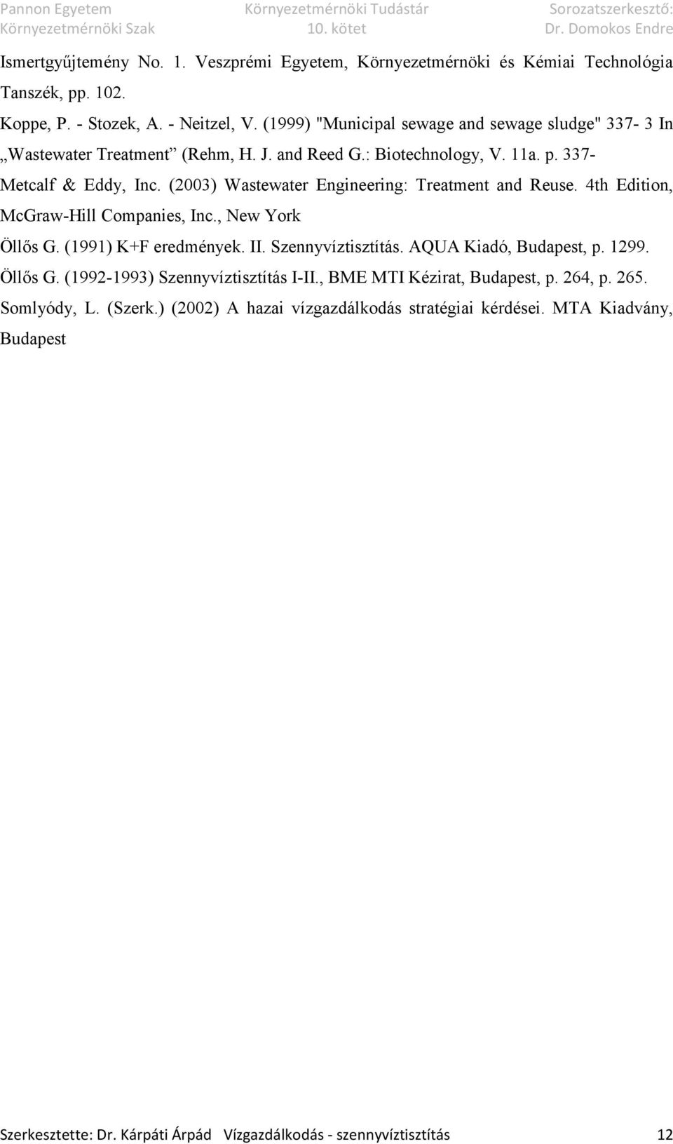 (2003) Wastewater Engineering: Treatment and Reuse. 4th Edition, McGraw-Hill Companies, Inc., New York Öllős G. (1991) K+F eredmények. II. Szennyvíztisztítás. AQUA Kiadó, Budapest, p.