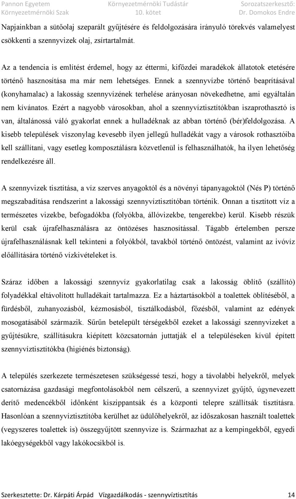 Ennek a szennyvízbe történő beaprításával (konyhamalac) a lakosság szennyvízének terhelése arányosan növekedhetne, ami egyáltalán nem kívánatos.