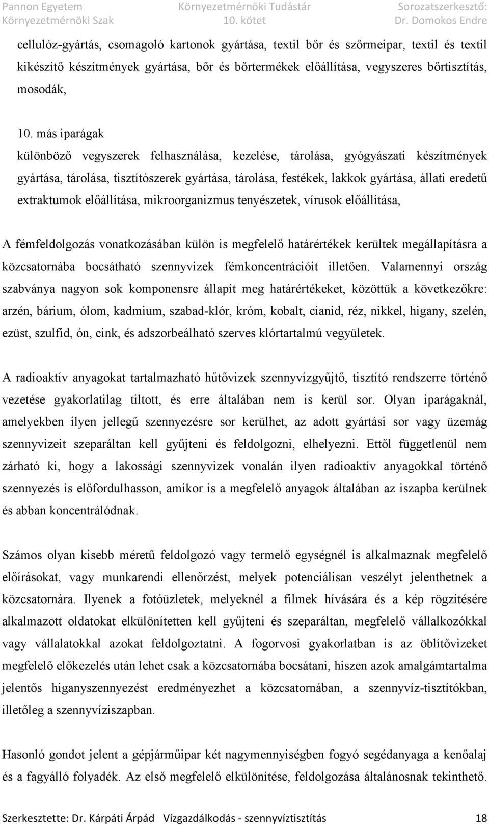 extraktumok előállítása, mikroorganizmus tenyészetek, vírusok előállítása, A fémfeldolgozás vonatkozásában külön is megfelelő határértékek kerültek megállapításra a közcsatornába bocsátható