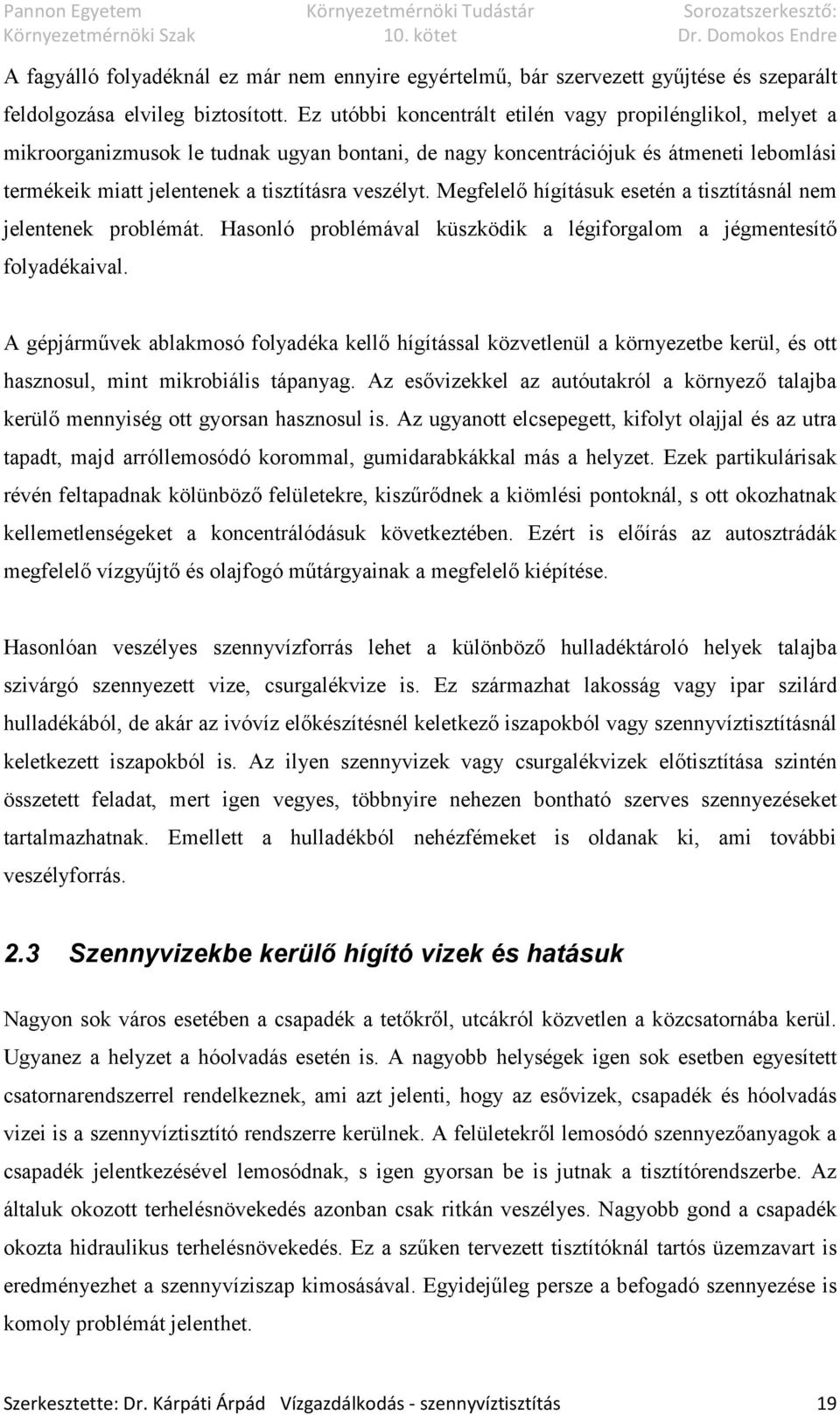 Megfelelő hígításuk esetén a tisztításnál nem jelentenek problémát. Hasonló problémával küszködik a légiforgalom a jégmentesítő folyadékaival.