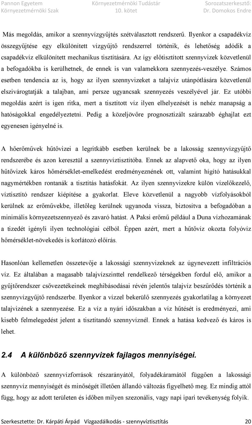 Az így előtisztított szennyvizek közvetlenül a befogadókba is kerülhetnek, de ennek is van valamekkora szennyezés-veszélye.