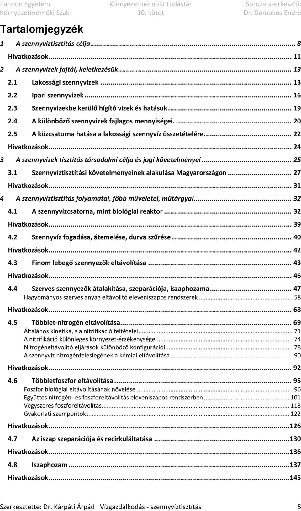 .. 24 3 A szennyvizek tisztítás társadalmi célja és jogi követelményei... 25 3.1 Szennyvíztisztítási követelményeinek alakulása Magyarországon... 27 Hivatkozások.