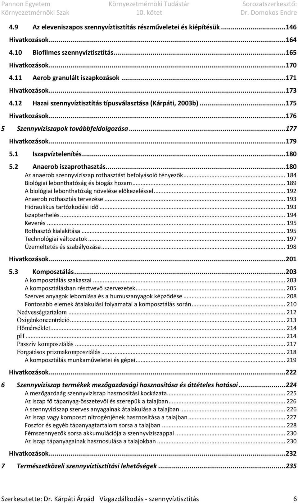 1 Iszapvíztelenítés... 180 5.2 Anaerob iszaprothasztás... 180 Az anaerob szennyvíziszap rothasztást befolyásoló tényezők... 184 Biológiai lebonthatóság és biogáz hozam.