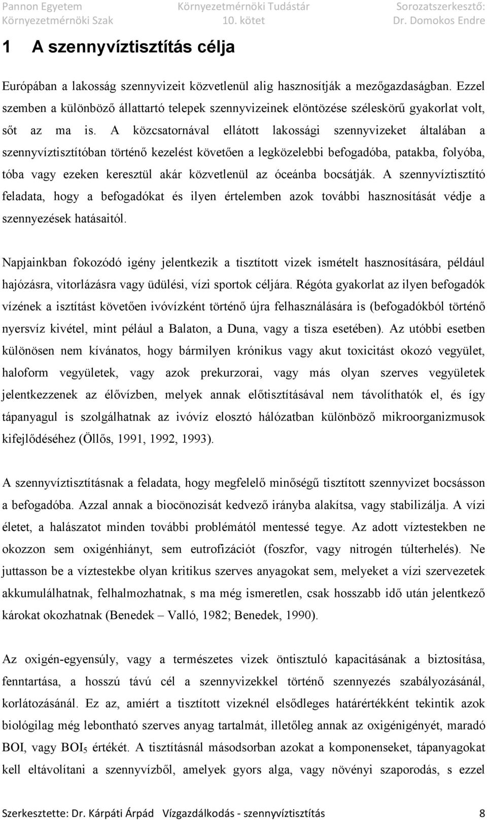 A közcsatornával ellátott lakossági szennyvizeket általában a szennyvíztisztítóban történő kezelést követően a legközelebbi befogadóba, patakba, folyóba, tóba vagy ezeken keresztül akár közvetlenül