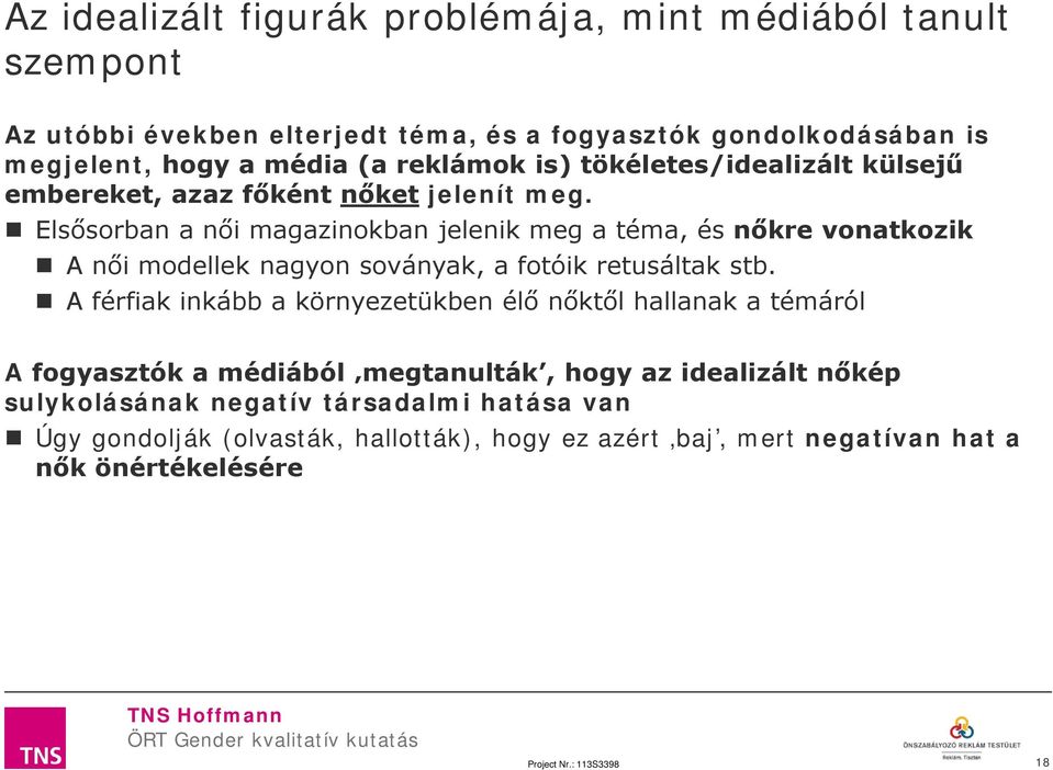 Elsősorban a női magazinokban jelenik meg a téma, és nőkre vonatkozik A női modellek nagyon soványak, a fotóik retusáltak stb.