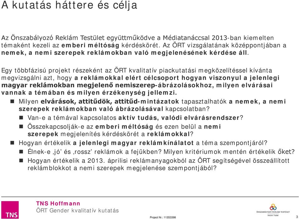 Egy többfázisú projekt részeként az ÖRT kvalitatív piackutatási megközelítéssel kívánta megvizsgálni azt, hogy a reklámokkal elért célcsoport hogyan viszonyul a jelenlegi magyar reklámokban megjelenő