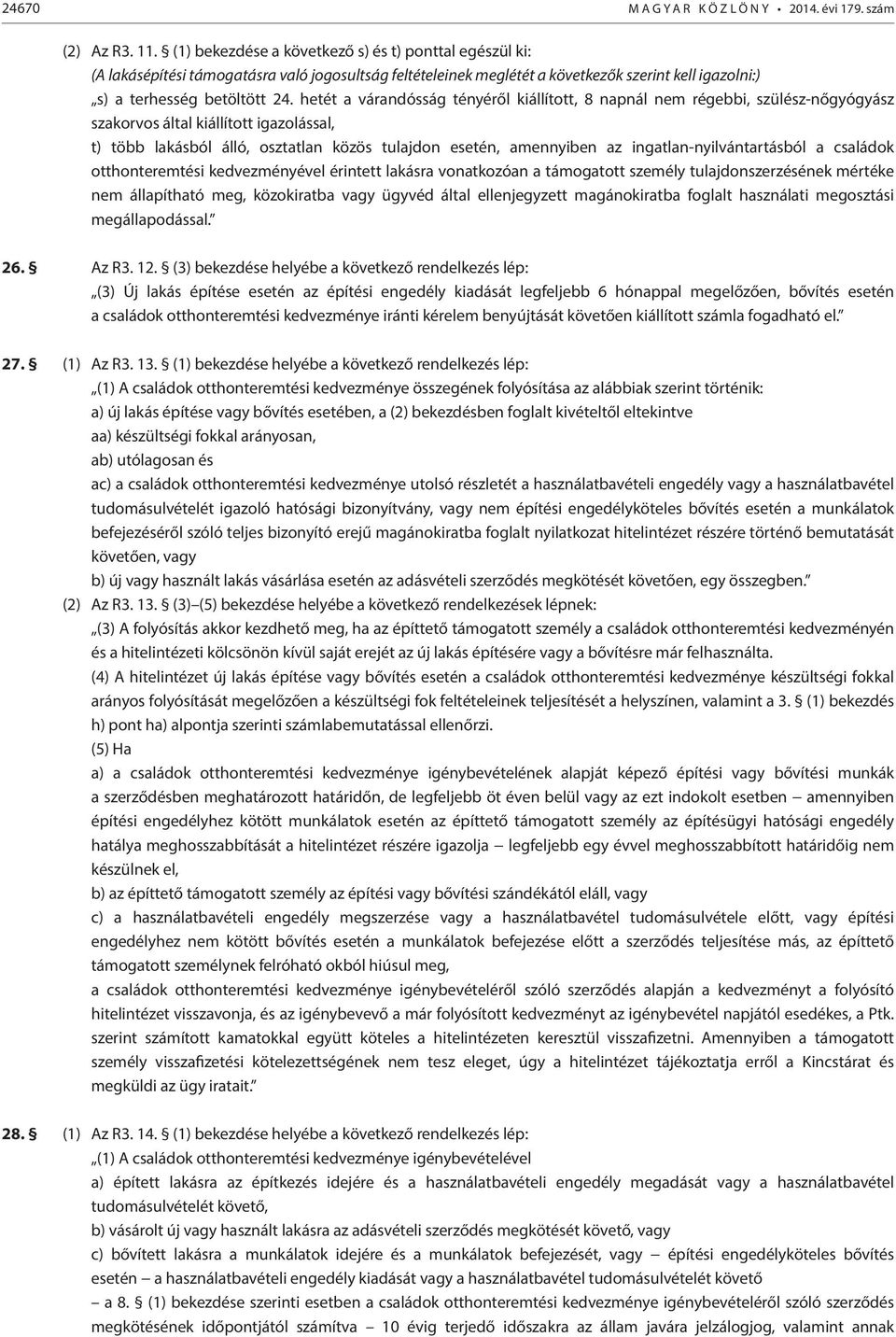 hetét a várandósság tényéről kiállított, 8 napnál nem régebbi, szülész-nőgyógyász szakorvos által kiállított igazolással, t) több lakásból álló, osztatlan közös tulajdon esetén, amennyiben az