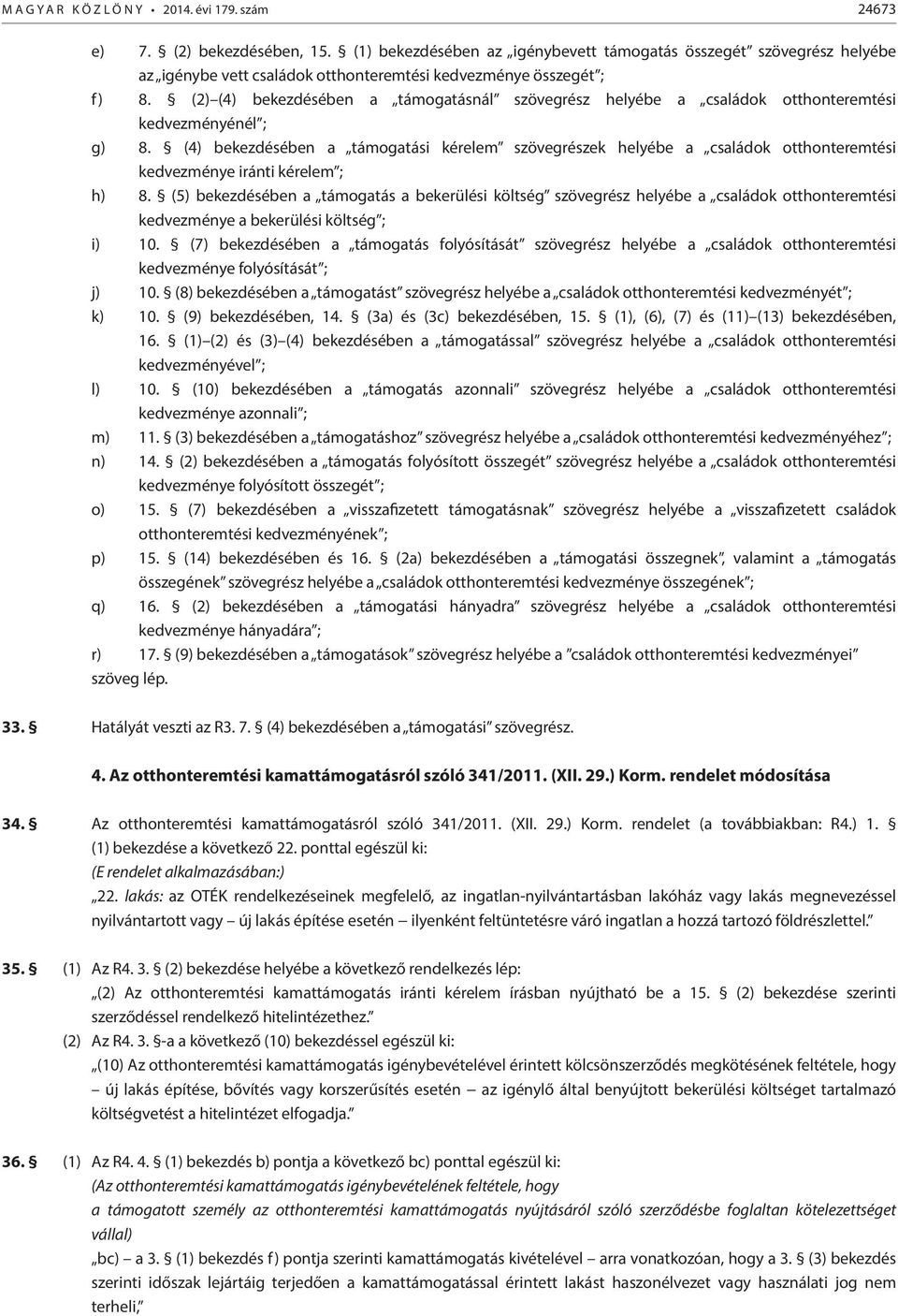 (2) (4) bekezdésében a támogatásnál szövegrész helyébe a családok otthonteremtési kedvezményénél ; g) 8.