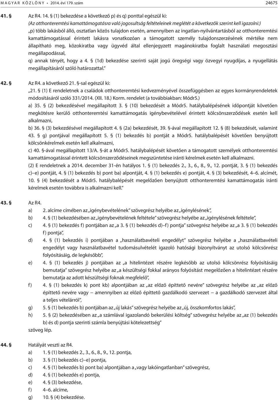 osztatlan közös tulajdon esetén, amennyiben az ingatlan-nyilvántartásból az otthonteremtési kamattámogatással érintett lakásra vonatkozóan a támogatott személy tulajdonszerzésének mértéke nem