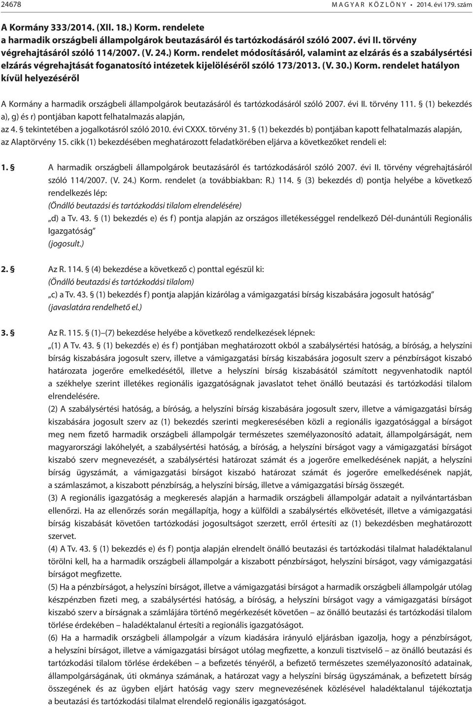 ) Korm. rendelet hatályon kívül helyezéséről A Kormány a harmadik országbeli állampolgárok beutazásáról és tartózkodásáról szóló 2007. évi II. törvény 111.