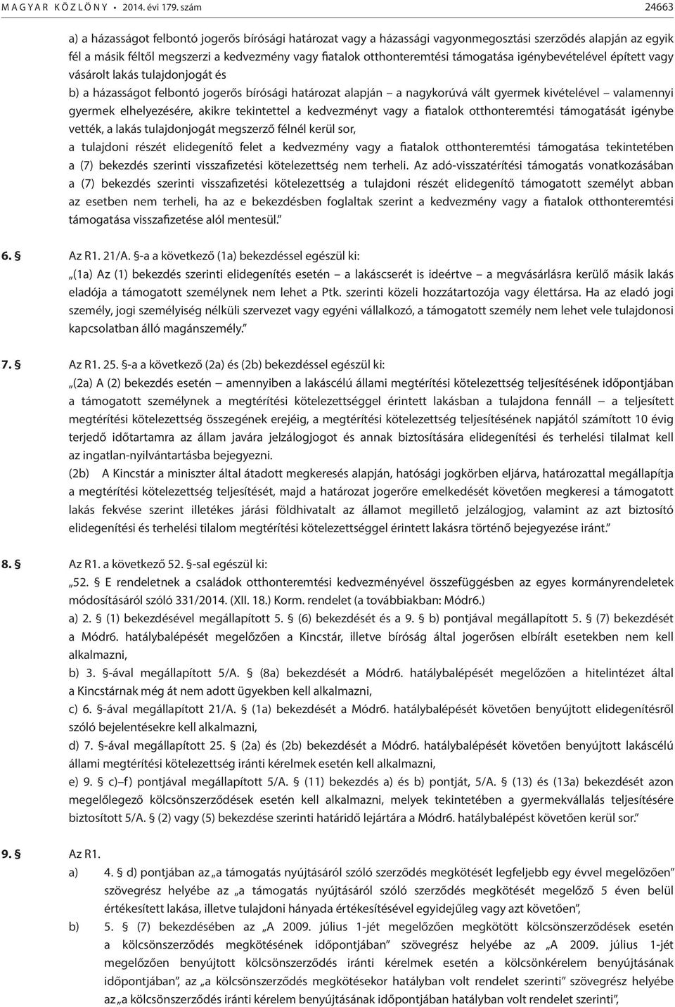 támogatása igénybevételével épített vagy vásárolt lakás tulajdonjogát és b) a házasságot felbontó jogerős bírósági határozat alapján a nagykorúvá vált gyermek kivételével valamennyi gyermek