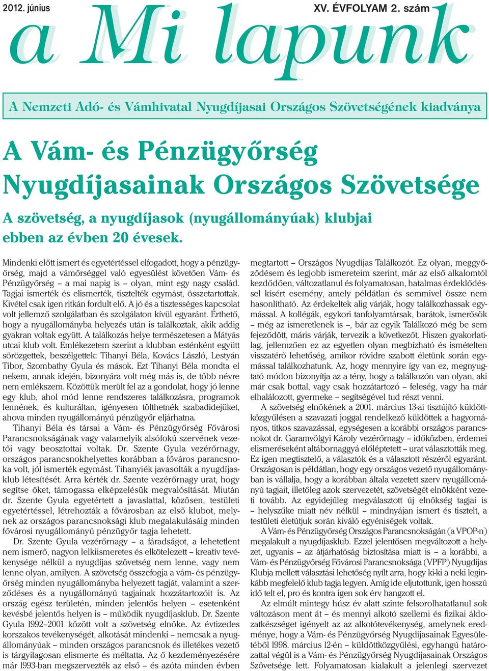 évben 20 évesek. Mindenki előtt ismert és egyetértéssel elfogadott, hogy a pénzügyőrség, majd a vámőrséggel való egyesülést követően Vám- és Pénzügyőrség a mai napig is olyan, mint egy nagy család.