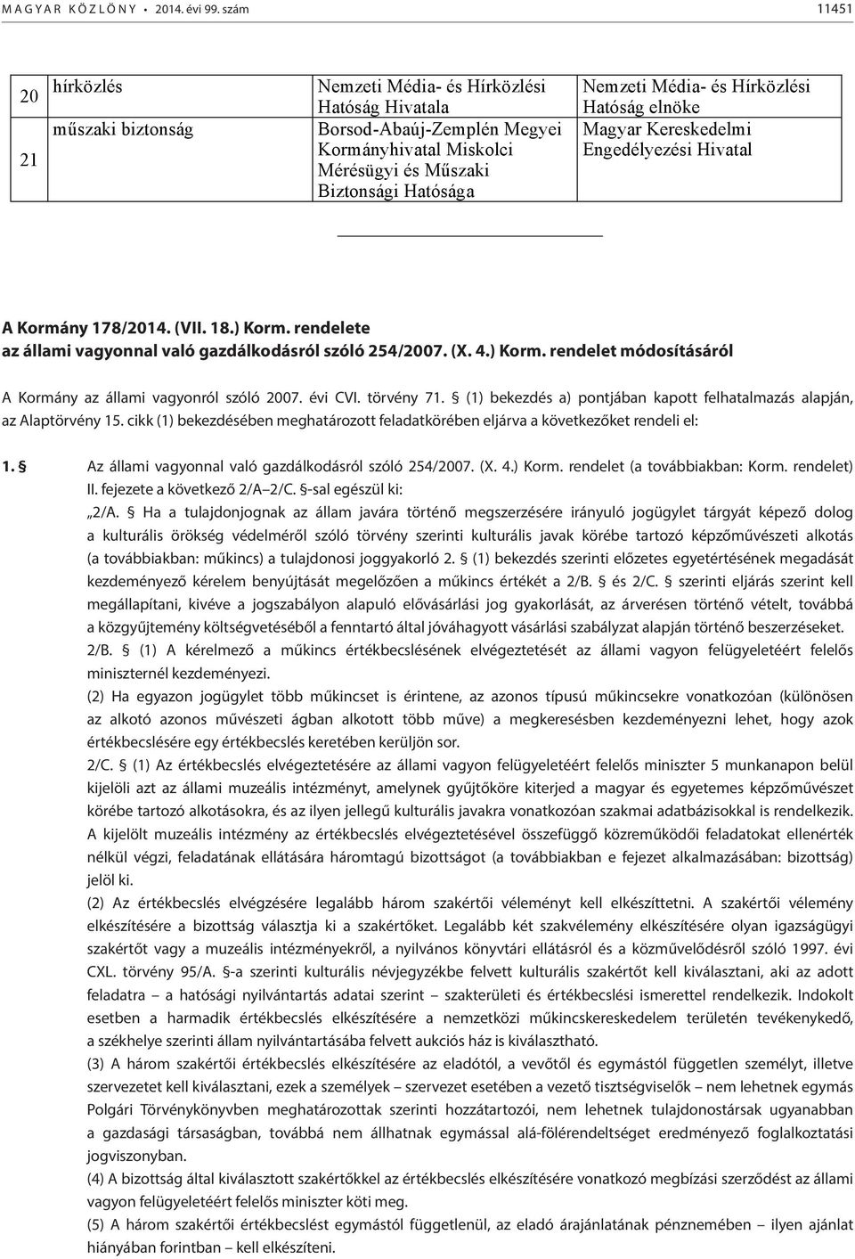 Média- és Hírközlési Hatóság elnöke Magyar Kereskedelmi Engedélyezési Hivatal A Kormány 178/2014. (VII. 18.) Korm. rendelete az állami vagyonnal való gazdálkodásról szóló 254/2007. (X. 4.) Korm. rendelet módosításáról A Kormány az állami vagyonról szóló 2007.