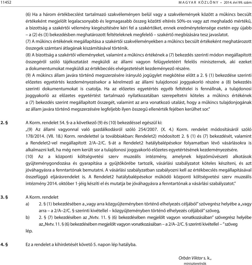 azt meghaladó mértékű, a bizottság a szakértői vélemény kiegészítésére kéri fel a szakértőket, ennek eredménytelensége esetén egy újabb a (2) és (3) bekezdésben meghatározott feltételeknek megfelelő