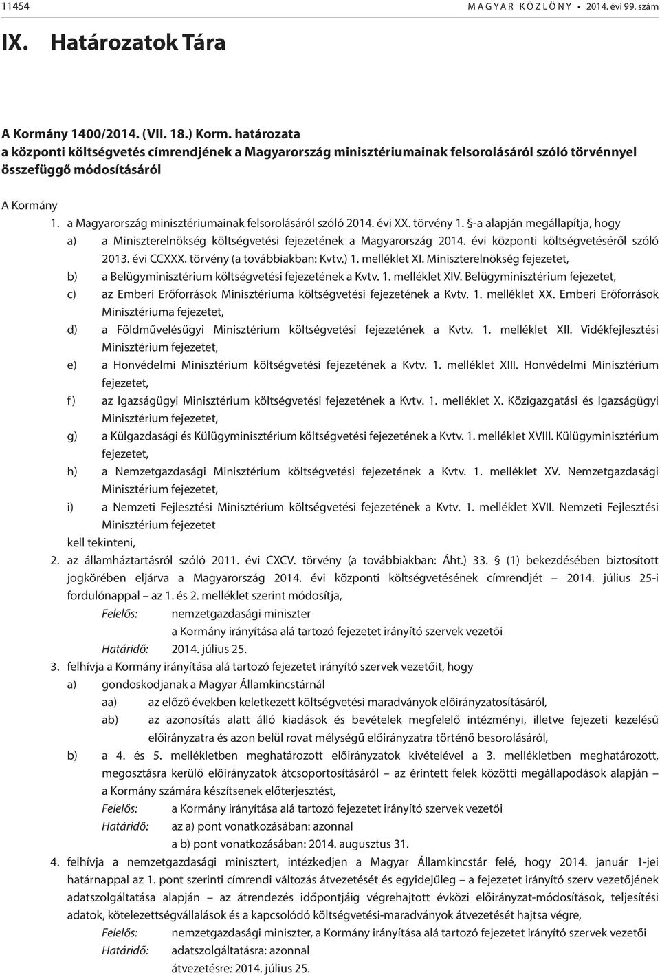 a Magyarország minisztériumainak felsorolásáról szóló 2014. évi XX. törvény 1. -a alapján megállapítja, hogy a) a Miniszterelnökség költségvetési fejezetének a Magyarország 2014.