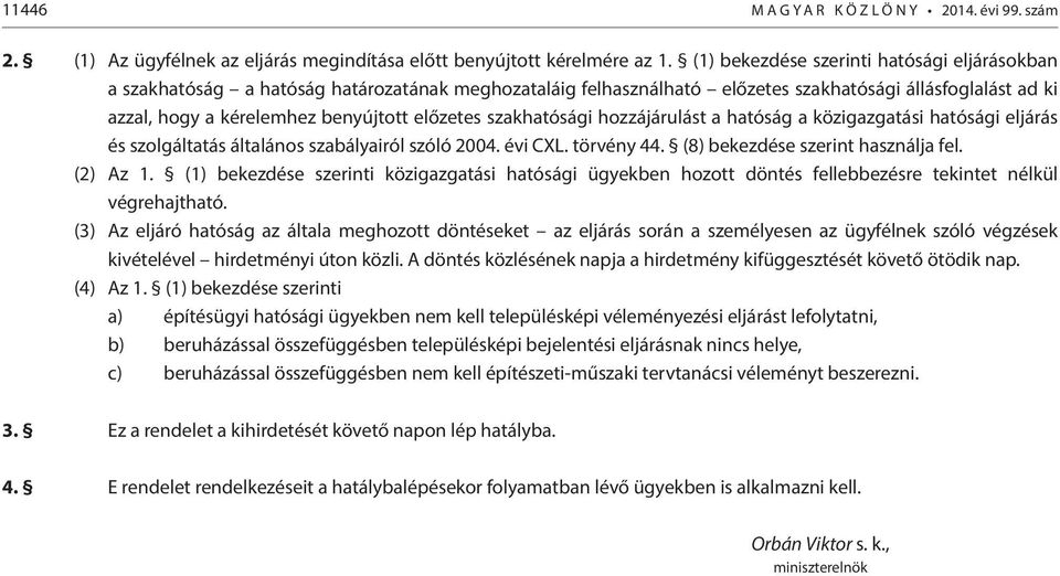 szakhatósági hozzájárulást a hatóság a közigazgatási hatósági eljárás és szolgáltatás általános szabályairól szóló 2004. évi CXL. törvény 44. (8) bekezdése szerint használja fel. (2) Az 1.