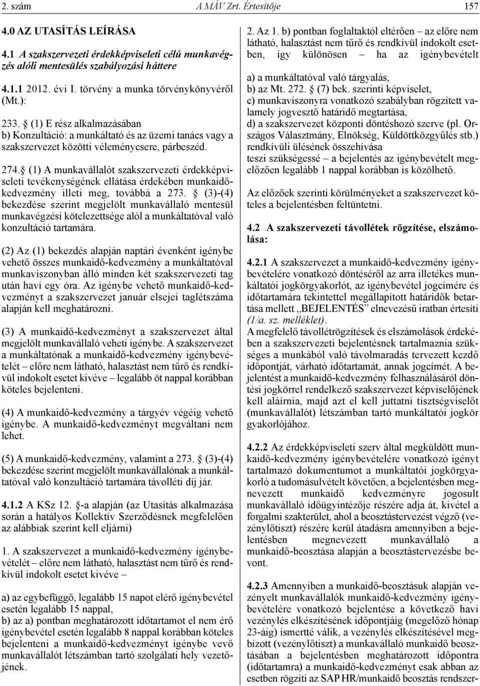 (1) A munkavállalót szakszervezeti érdekképviseleti tevékenységének ellátása érdekében munkaidőkedvezmény illeti meg, továbbá a 273.