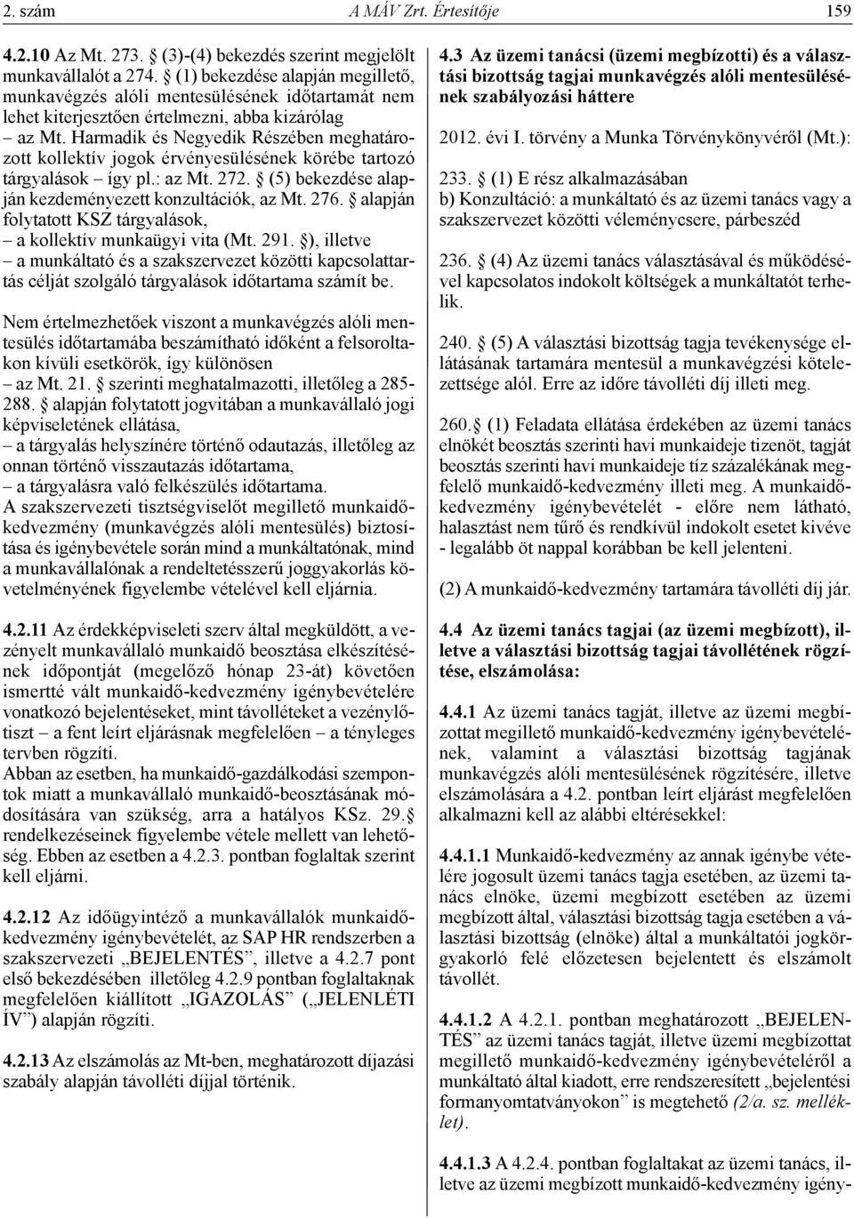 Harmadik és Negyedik Részében meghatározott kollektív jogok érvényesülésének körébe tartozó tárgyalások így pl.: az Mt. 272. (5) bekezdése alapján kezdeményezett konzultációk, az Mt. 276.