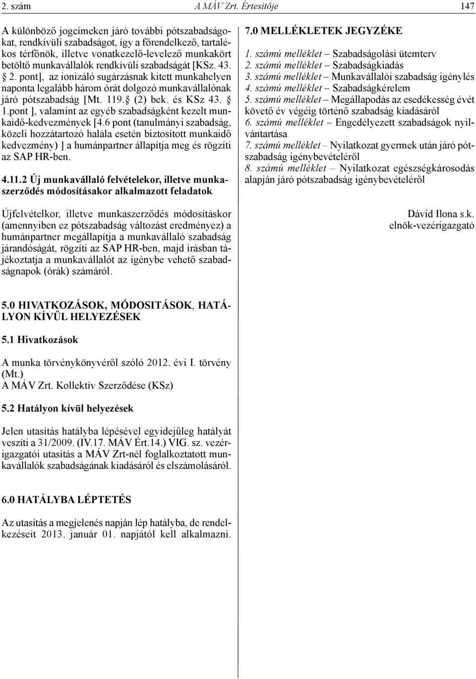 rendkívüli szabadságát [KSz. 43. 2. pont], az ionizáló sugárzásnak kitett munkahelyen naponta legalább három órát dolgozó munkavállalónak járó pótszabadság [Mt. 11