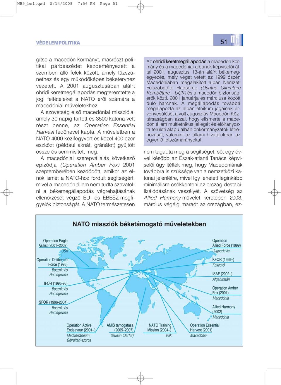 vezetett. A 2001 augusztusában aláírt ohridi keretmegállapodás megteremtette a jogi feltételeket a NATO erõi számára a macedóniai mûveletekhez.