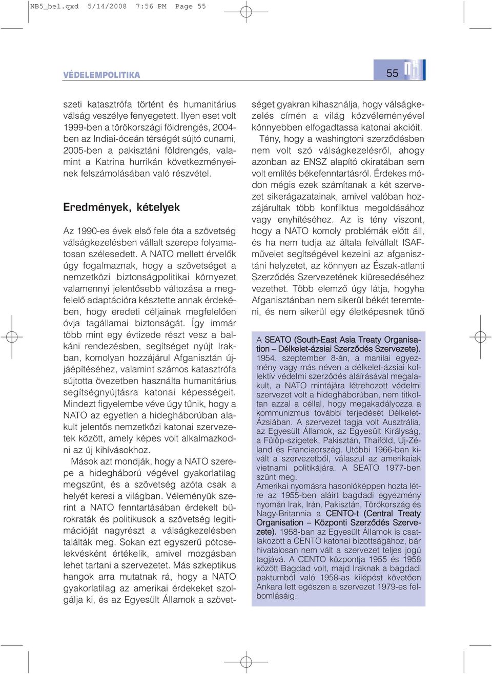 való részvétel. Eredmények, kételyek Az 1990-es évek elsõ fele óta a szövetség válságkezelésben vállalt szerepe folyamatosan szélesedett.