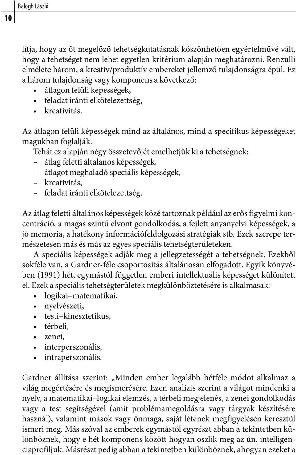 Ez a három tulajdonság vagy komponens a következő: átlagon felüli képességek, feladat iránti elkötelezettség, kreativitás.