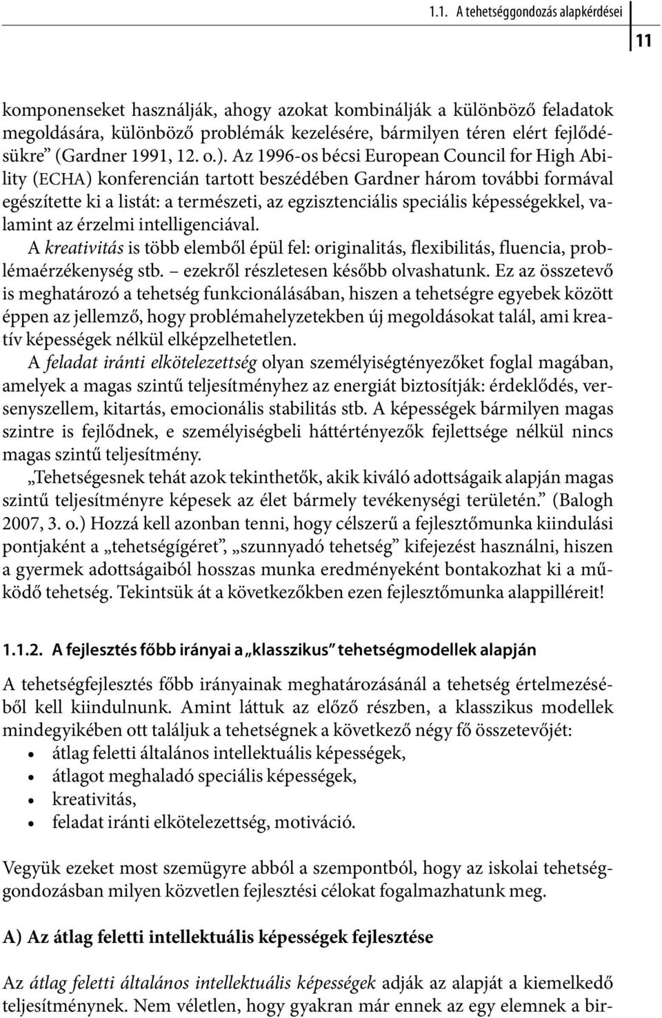 Az 1996-os bécsi European Council for High Ability (ECHA) konferencián tartott beszédében Gardner három további formával egészítette ki a listát: a természeti, az egzisztenciális speciális