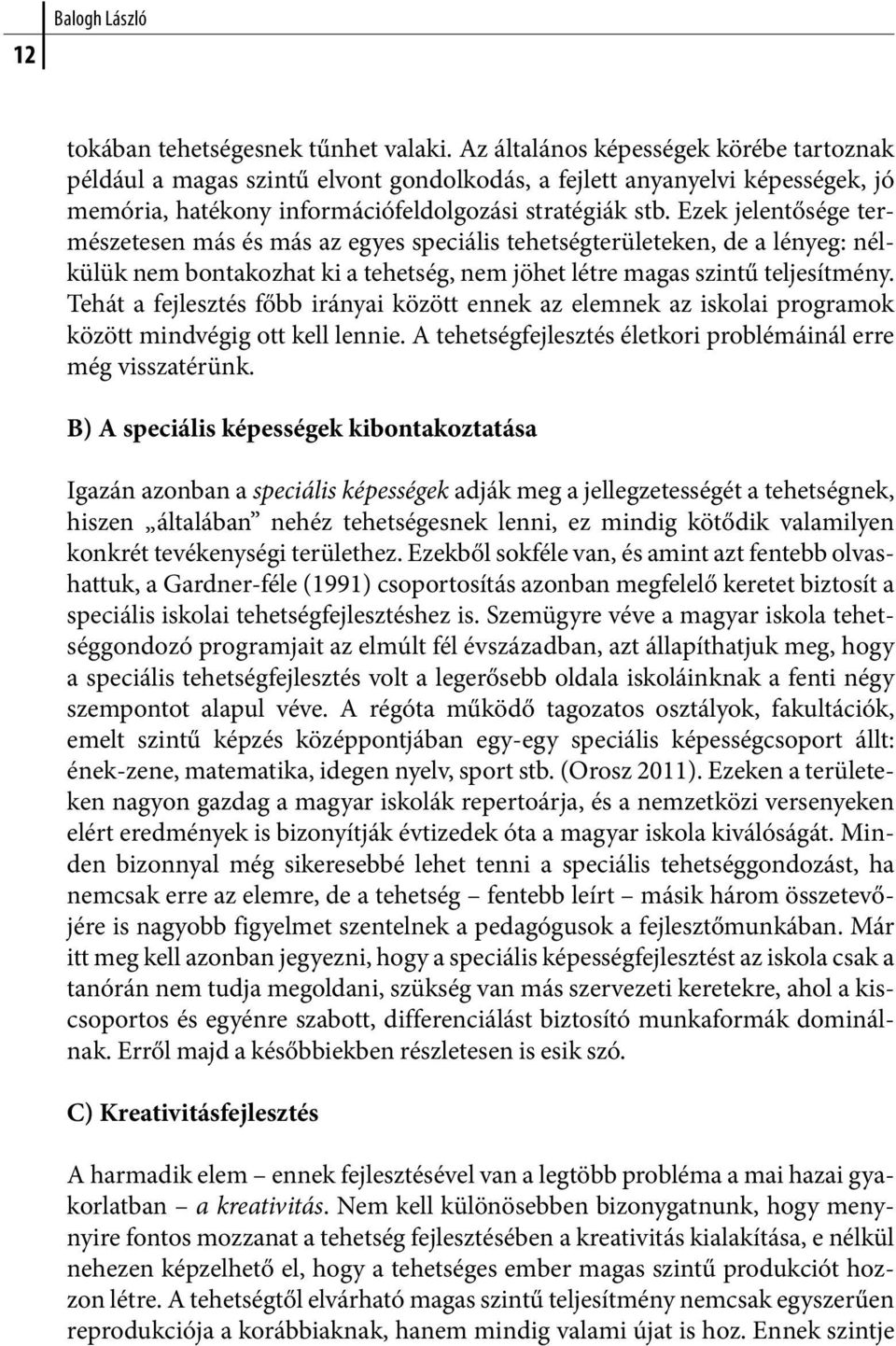 Ezek jelentősége természetesen más és más az egyes speciális tehetségterületeken, de a lényeg: nélkülük nem bontakozhat ki a tehetség, nem jöhet létre magas szintű teljesítmény.