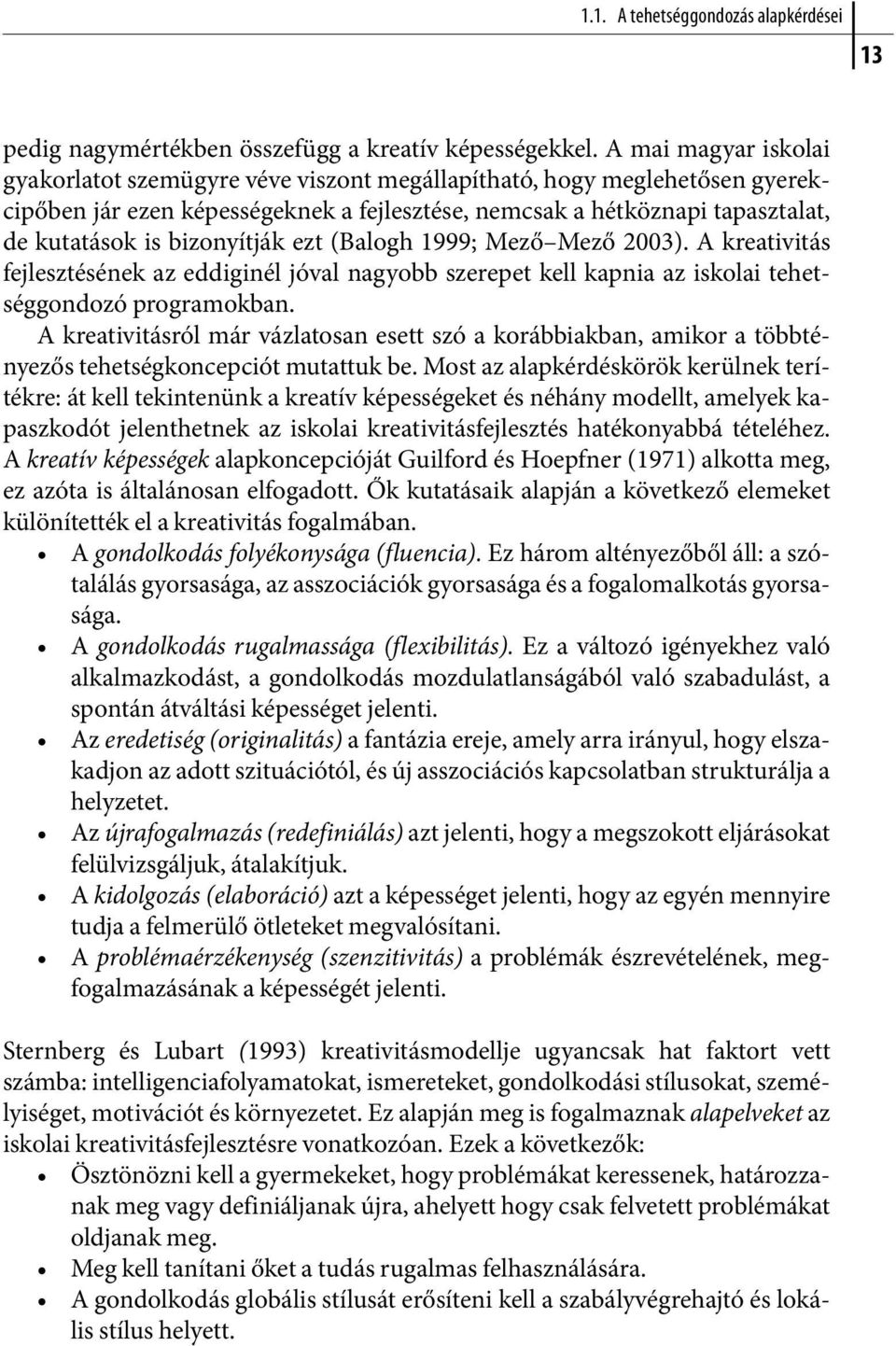 bizonyítják ezt (Balogh 1999; Mező Mező 2003). A kreativitás fejlesztésének az eddiginél jóval nagyobb szerepet kell kapnia az iskolai tehetséggondozó programokban.