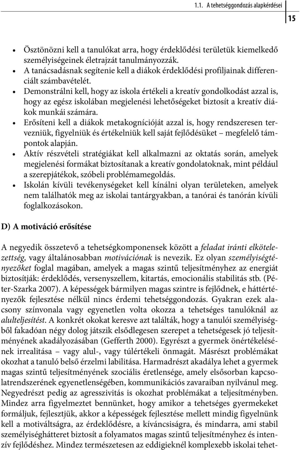 Demonstrálni kell, hogy az iskola értékeli a kreatív gondolkodást azzal is, hogy az egész iskolában megjelenési lehetőségeket biztosít a kreatív diákok munkái számára.