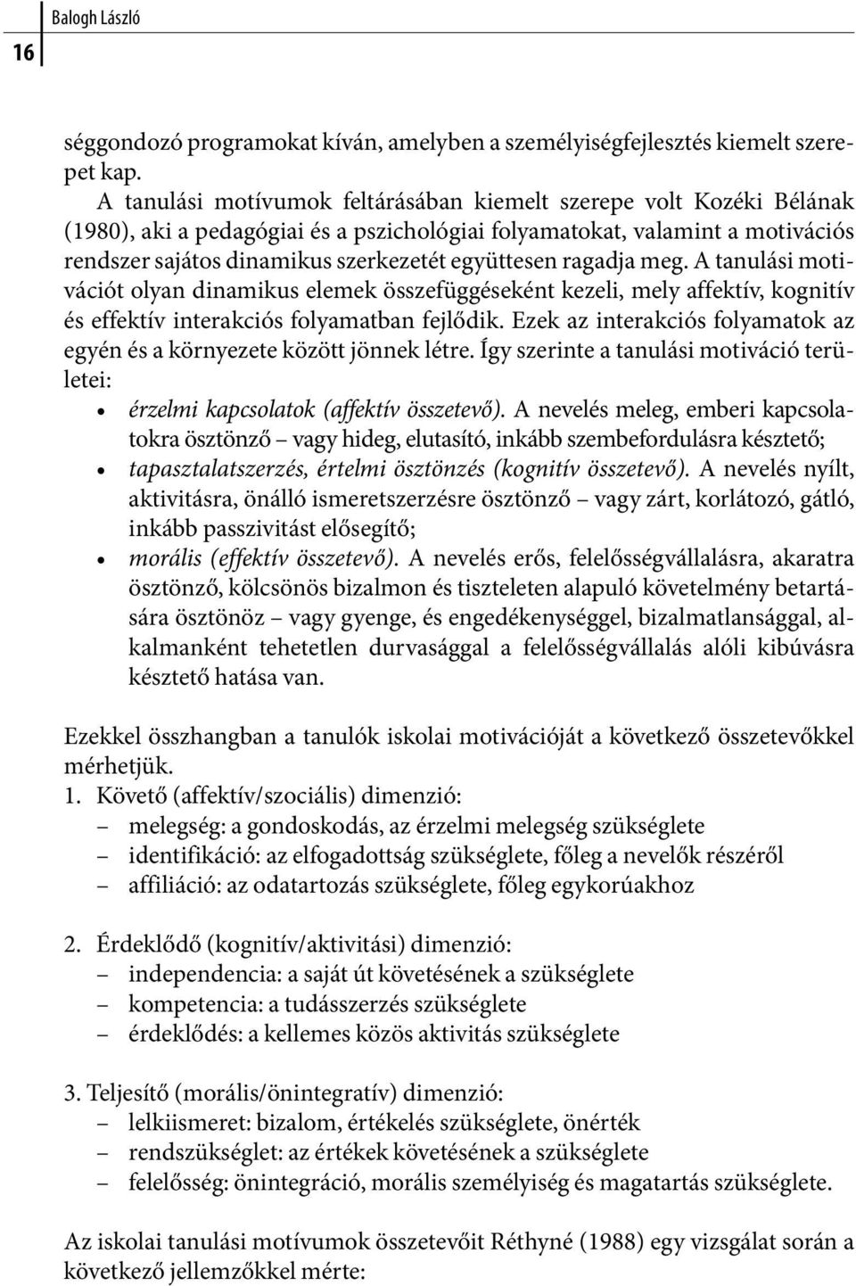 ragadja meg. A tanulási motivációt olyan dinamikus elemek összefüggéseként kezeli, mely affektív, kognitív és effektív interakciós folyamatban fejlődik.