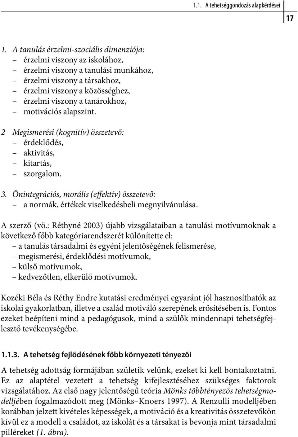 motivációs alapszint. 2 Megismerési (kognitív) összetevő: érdeklődés, aktivitás, kitartás, szorgalom. 3. Önintegrációs, morális (effektív) összetevő: a normák, értékek viselkedésbeli megnyilvánulása.