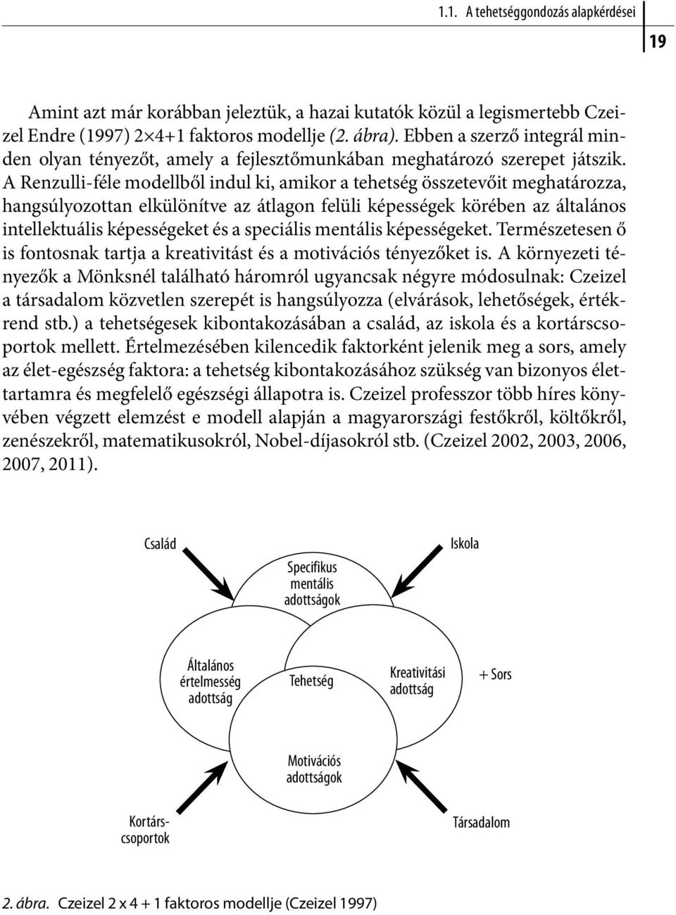 A Renzulli-féle modellből indul ki, amikor a tehetség összetevőit meghatározza, hangsúlyozottan elkülönítve az átlagon felüli képességek körében az általános intellektuális képességeket és a