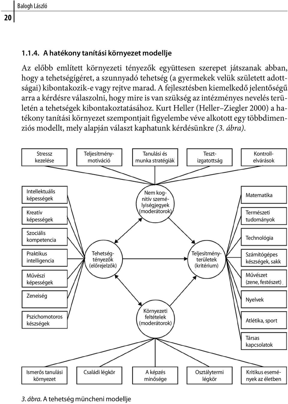 kibontakozik-e vagy rejtve marad. A fejlesztésben kiemelkedő jelentőségű arra a kérdésre válaszolni, hogy mire is van szükség az intézményes nevelés területén a tehetségek kibontakoztatásához.