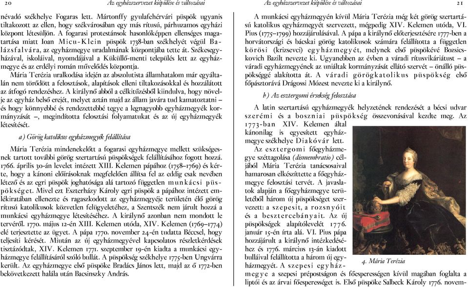 A fogarasi protestánsok hasonlóképpen ellenséges magatartása miatt Ioan M i c u - K l e i n püspök 1738-ban székhelyét végül B a - l á z s f a l v á r a, az egyházmegye uradalmának központjába tette