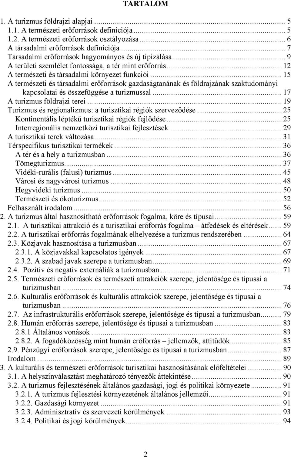 .. 15 A természeti és társadalmi erőforrások gazdaságtanának és földrajzának szaktudományi kapcsolatai és összefüggése a turizmussal... 17 A turizmus földrajzi terei.