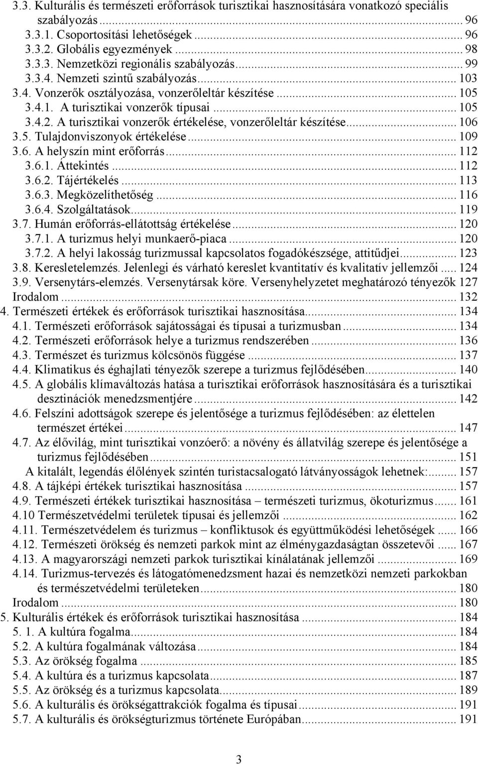 A turisztikai vonzerők értékelése, vonzerőleltár készítése... 106 3.5. Tulajdonviszonyok értékelése... 109 3.6. A helyszín mint erőforrás... 112 3.6.1. Áttekintés... 112 3.6.2. Tájértékelés... 113 3.