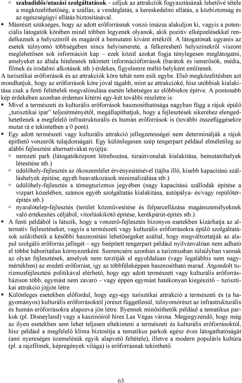 Másrészt szükséges, hogy az adott erőforrásnak vonzó imázsa alakuljon ki, vagyis a potenciális látogatók körében minél többen legyenek olyanok, akik pozitív elképzelésekkel rendelkeznek a helyszínről