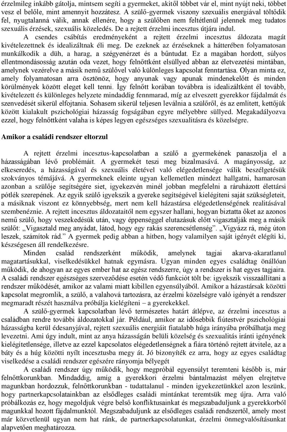 De a rejtett érzelmi incesztus útjára indul. A csendes csábítás eredményeként a rejtett érzelmi incesztus áldozata magát kivételezettnek és idealizáltnak éli meg.