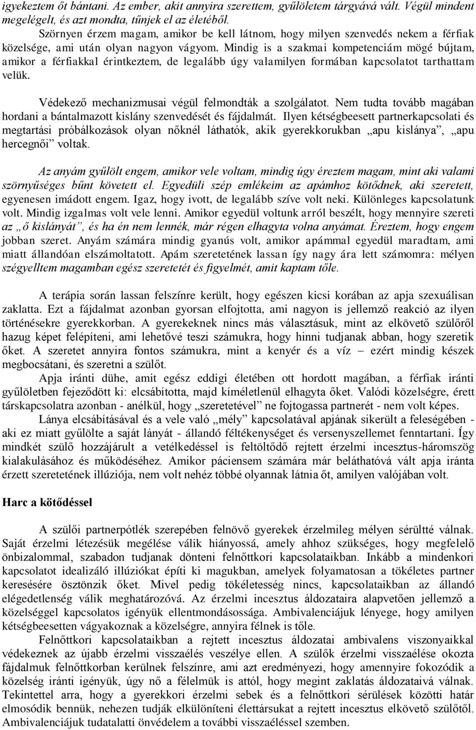 Mindig is a szakmai kompetenciám mögé bújtam, amikor a férfiakkal érintkeztem, de legalább úgy valamilyen formában kapcsolatot tarthattam velük. Védekező mechanizmusai végül felmondták a szolgálatot.